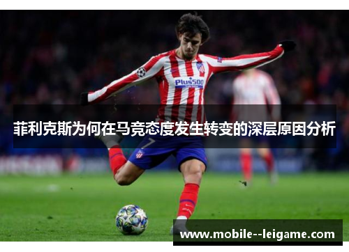 菲利克斯为何在马竞态度发生转变的深层原因分析