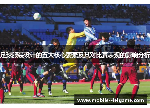 足球服装设计的五大核心要素及其对比赛表现的影响分析