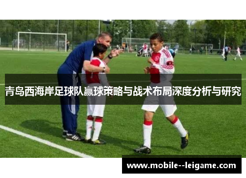 青岛西海岸足球队赢球策略与战术布局深度分析与研究