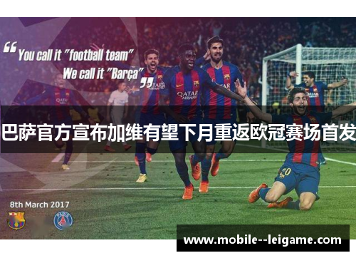 巴萨官方宣布加维有望下月重返欧冠赛场首发 巴萨官方宣布加维有望下月重返欧冠赛场首发