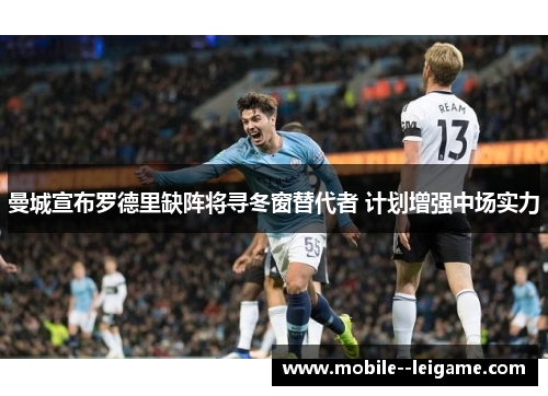 曼城宣布罗德里缺阵将寻冬窗替代者 计划增强中场实力 曼城宣布罗德里缺阵将寻冬窗替代者 计划增强中场实力