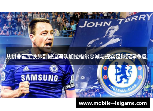 从拼命蓝军铁肺到被迫离队加拉格尔忠诚与现实足球沉浮命运