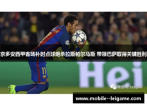 京多安西甲客场补时点球绝杀拉斯帕尔马斯 带领巴萨取得关键胜利 京多安西甲客场补时点球绝杀拉斯帕尔马斯 带领巴萨取得关键胜利