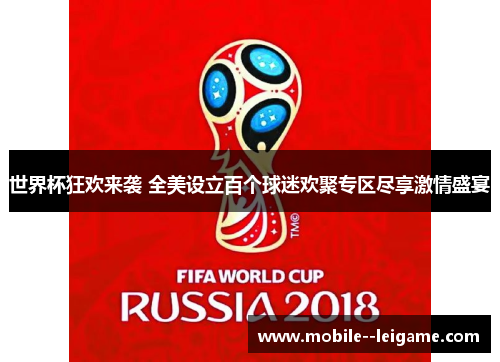 世界杯狂欢来袭 全美设立百个球迷欢聚专区尽享激情盛宴 世界杯狂欢来袭 全美设立百个球迷欢聚专区尽享激情盛宴