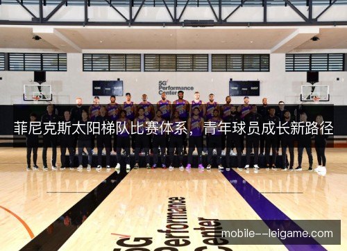 菲尼克斯太阳梯队比赛体系，青年球员成长新路径